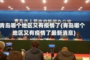 青岛哪个地区又有疫情了(青岛哪个地区又有疫情了最新消息)