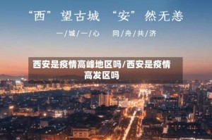 西安是疫情高峰地区吗/西安是疫情高发区吗