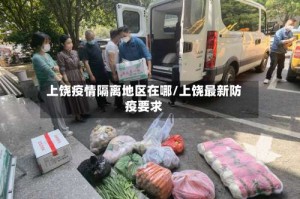 上饶疫情隔离地区在哪/上饶最新防疫要求