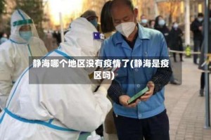 静海哪个地区没有疫情了(静海是疫区吗)