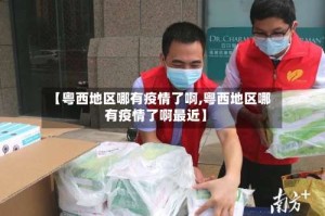 【粤西地区哪有疫情了啊,粤西地区哪有疫情了啊最近】