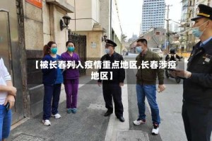 【被长春列入疫情重点地区,长春涉疫地区】