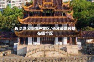 长沙地区疫情严重区/长沙最新疫情在哪个区