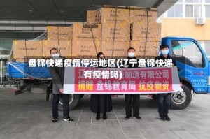 盘锦快递疫情停运地区(辽宁盘锦快递有疫情吗)