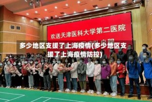 多少地区支援了上海疫情(多少地区支援了上海疫情防控)