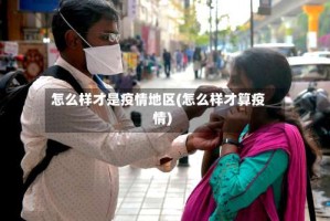 怎么样才是疫情地区(怎么样才算疫情)