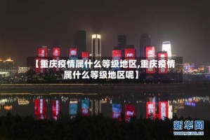 【重庆疫情属什么等级地区,重庆疫情属什么等级地区呢】