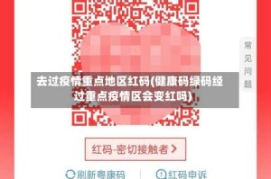 去过疫情重点地区红码(健康码绿码经过重点疫情区会变红吗)
