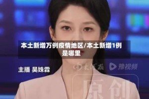 本土新增万例疫情地区/本土新增1例是哪里