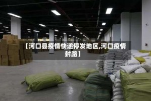 【河口县疫情快递停发地区,河口疫情封路】