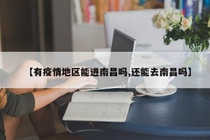 【有疫情地区能进南昌吗,还能去南昌吗】