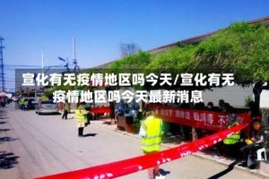 宣化有无疫情地区吗今天/宣化有无疫情地区吗今天最新消息