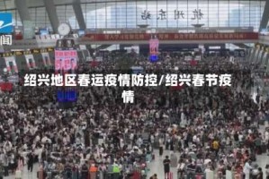 绍兴地区春运疫情防控/绍兴春节疫情