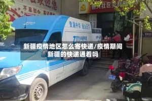 新疆疫情地区怎么寄快递/疫情期间新疆的快递通着吗