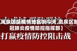 【凤泉区是疫情地区吗今天,凤泉区新冠肺炎疫情防控指挥部】