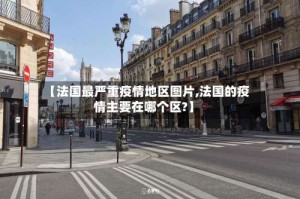 【法国最严重疫情地区图片,法国的疫情主要在哪个区?】