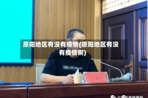 原阳地区有没有疫情(原阳地区有没有疫情啊)