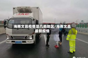 海南文昌疫情是几类地区/海南文昌最新疫情