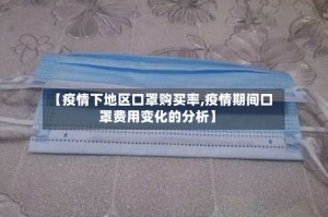 【疫情下地区口罩购买率,疫情期间口罩费用变化的分析】