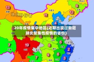 20年疫情集中地区(近期出现过新冠肺炎聚集性疫情的省份)