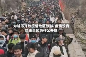 为啥不开放疫情地区旅游/疫情没有结束景区为什么开放