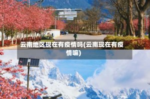 云南地区现在有疫情吗(云南现在有疫情嘛)