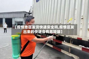 【疫情地区发货快递安全吗,疫情区发出来的快递会有危险嘛】