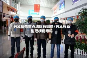 兴义疫情重点地区有哪些/兴义有新型冠状病毒吗