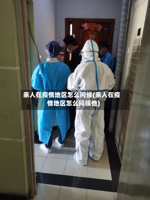 亲人在疫情地区怎么问候(亲人在疫情地区怎么问候他)-第1张图片