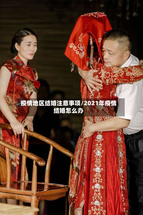 疫情地区结婚注意事项/2021年疫情结婚怎么办-第1张图片