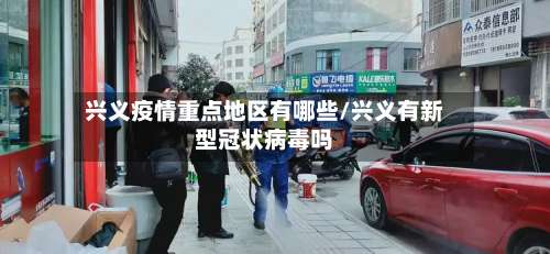 兴义疫情重点地区有哪些/兴义有新型冠状病毒吗-第3张图片