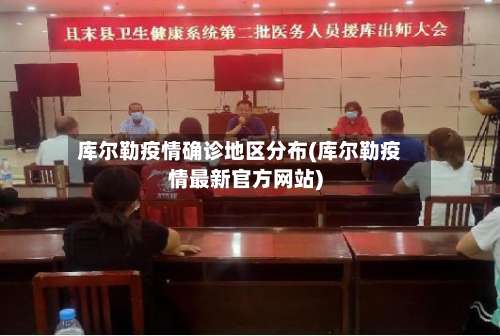 库尔勒疫情确诊地区分布(库尔勒疫情最新官方网站)-第1张图片
