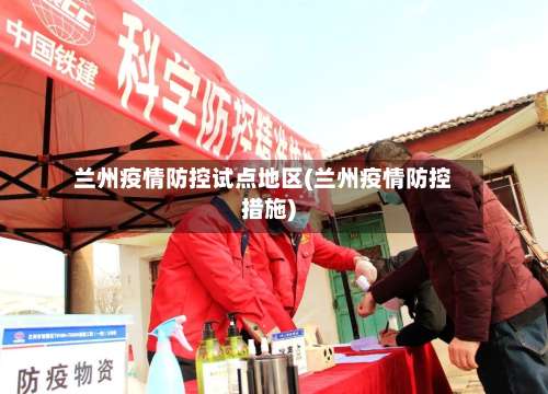 兰州疫情防控试点地区(兰州疫情防控措施)-第1张图片