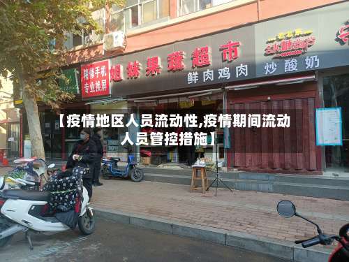 【疫情地区人员流动性,疫情期间流动人员管控措施】-第3张图片