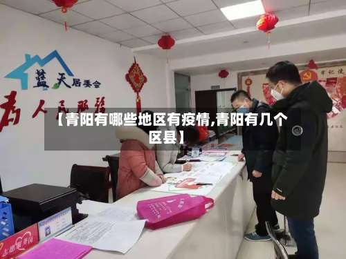 【青阳有哪些地区有疫情,青阳有几个区县】-第1张图片