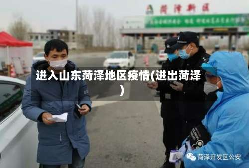 进入山东菏泽地区疫情(进出菏泽)-第2张图片