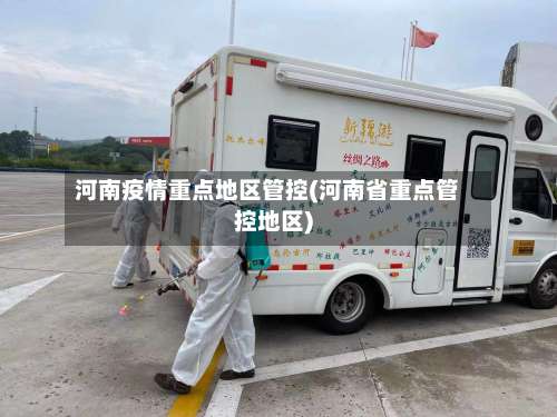河南疫情重点地区管控(河南省重点管控地区)-第2张图片