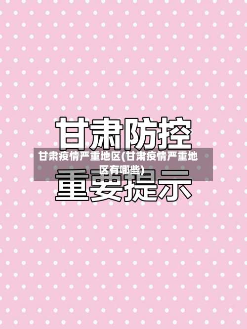 甘肃疫情严重地区(甘肃疫情严重地区有哪些)-第2张图片
