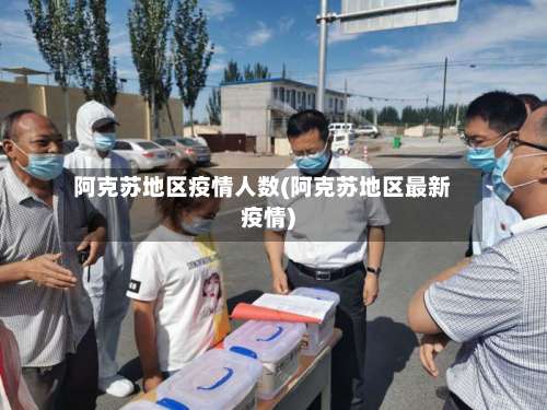 阿克苏地区疫情人数(阿克苏地区最新疫情)-第1张图片