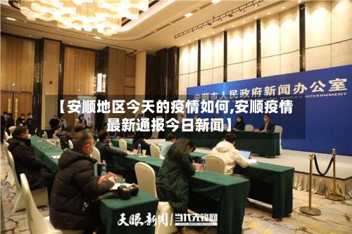 【安顺地区今天的疫情如何,安顺疫情最新通报今日新闻】-第2张图片
