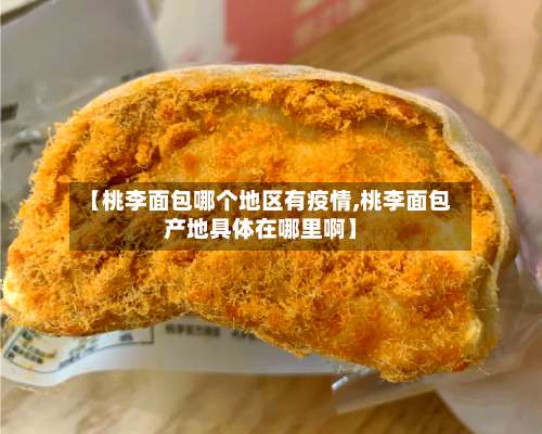 【桃李面包哪个地区有疫情,桃李面包产地具体在哪里啊】-第2张图片