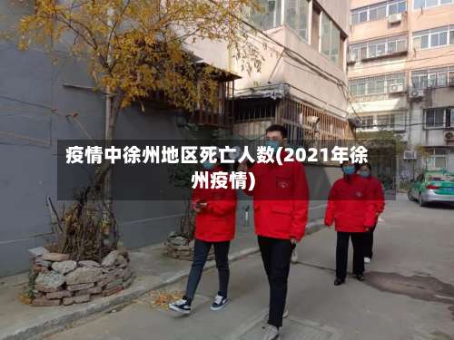 疫情中徐州地区死亡人数(2021年徐州疫情)-第1张图片