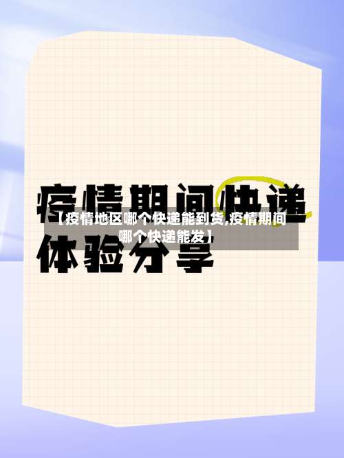【疫情地区哪个快递能到货,疫情期间哪个快递能发】-第1张图片
