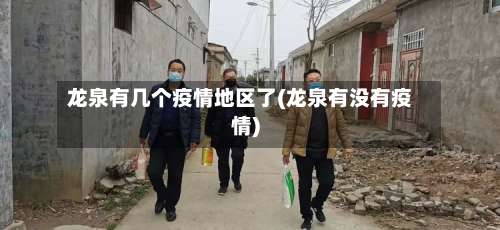 龙泉有几个疫情地区了(龙泉有没有疫情)-第3张图片