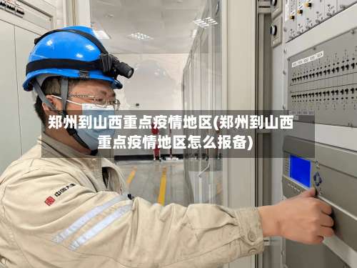 郑州到山西重点疫情地区(郑州到山西重点疫情地区怎么报备)-第1张图片