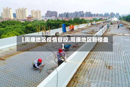 【周康地区疫情管控,周康地区新楼盘】-第2张图片