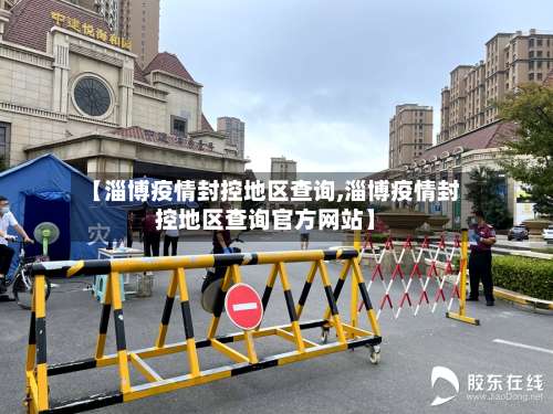 【淄博疫情封控地区查询,淄博疫情封控地区查询官方网站】-第2张图片