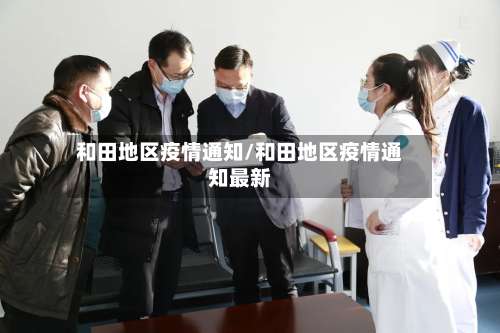 和田地区疫情通知/和田地区疫情通知最新-第1张图片