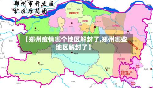 【郑州疫情哪个地区解封了,郑州哪些地区解封了】-第1张图片