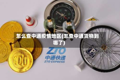 怎么查中通疫情地区(怎查中通货物到哪了)-第1张图片